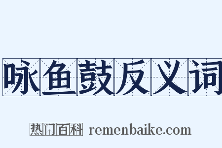 咏鱼鼓反义词是什么意思的图片